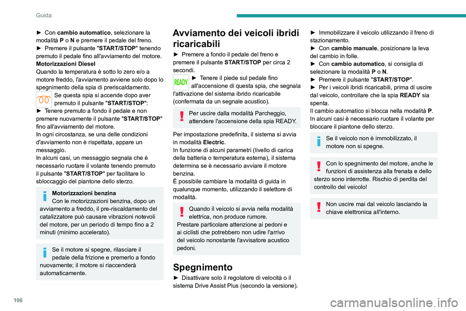 PEUGEOT 308 2022  Manuale duso (in Italian) 106
Guida
► Con cambio automatico, selezionare la 
modalità  P  o   N e premere il pedale del freno.
►
 
Premere il pulsante " ST

ART/STOP" tenendo 
premuto il pedale fino all'avviam