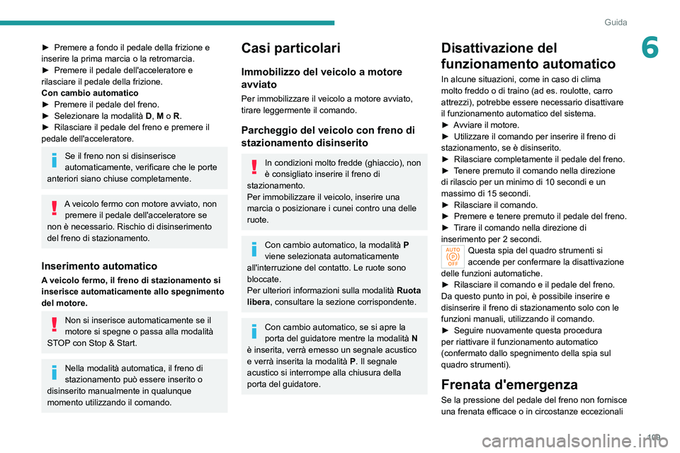 PEUGEOT 308 2022  Manuale duso (in Italian) 109
Guida
6► Premere a fondo il pedale della frizione e 
inserire la prima marcia o la retromarcia.
►
 
Premere il pedale dell'acceleratore e 
rilasciare il pedale della frizione.
Con cambio a