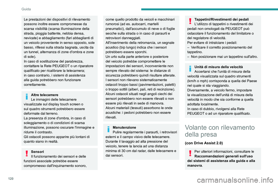 PEUGEOT 308 2022  Manuale duso (in Italian) 120
Guida
Le prestazioni dei dispositivi di rilevamento 
possono inoltre essere compromesse da 
scarsa visibilità (scarsa illuminazione della 
strada, pioggia battente, nebbia densa, 
nevicate) e abb