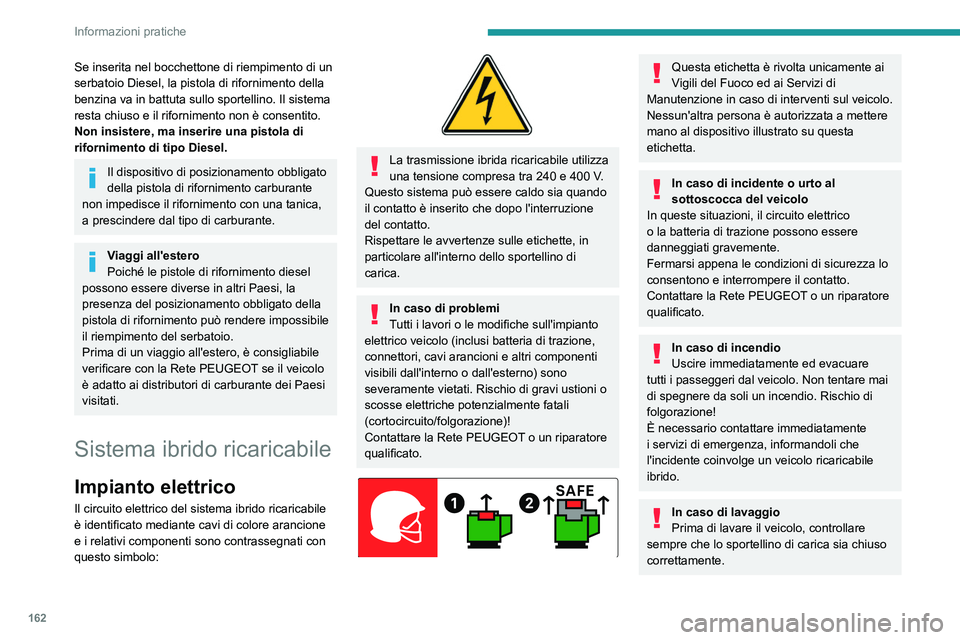 PEUGEOT 308 2022 Manuale duso (in Italian) 162
Informazioni pratiche
Se inserita nel bocchettone di riempimento di un
serbatoio Diesel, la pistola di rifornimento della
benzina va in battuta sullo sportellino. Il sistema
resta chiuso e il r PEUGEOT 308 2022 Manuale duso (in Italian) 162
Informazioni pratiche
Se inserita nel bocchettone di riempimento di un
serbatoio Diesel, la pistola di rifornimento della
benzina va in battuta sullo sportellino. Il sistema
resta chiuso e il r