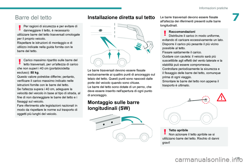 PEUGEOT 308 2022  Manuale duso (in Italian) 175
Informazioni pratiche
7Barre del tetto
Per ragioni di sicurezza e per evitare di 
danneggiare il tetto, è necessario 
utilizzare barre del tetto trasversali omologate 
per il proprio veicolo.
Ris