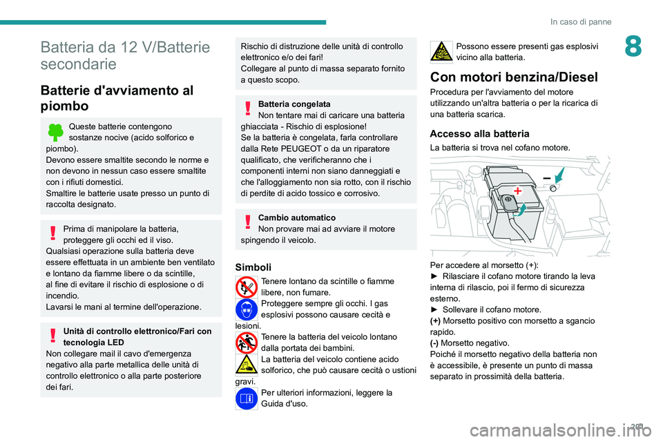 PEUGEOT 308 2022 Manuale duso (in Italian) 201
In caso di panne
8Batteria da 12 V/Batterie
secondarie
Batterie d'avviamento al
piombo
Queste batterie contengono
sostanze
nocive (acido solforico e
piombo).
Devono essere smaltite secon PEUGEOT 308 2022 Manuale duso (in Italian) 201
In caso di panne
8Batteria da 12 V/Batterie
secondarie
Batterie d'avviamento al
piombo
Queste batterie contengono
sostanze
nocive (acido solforico e
piombo).
Devono essere smaltite secon
