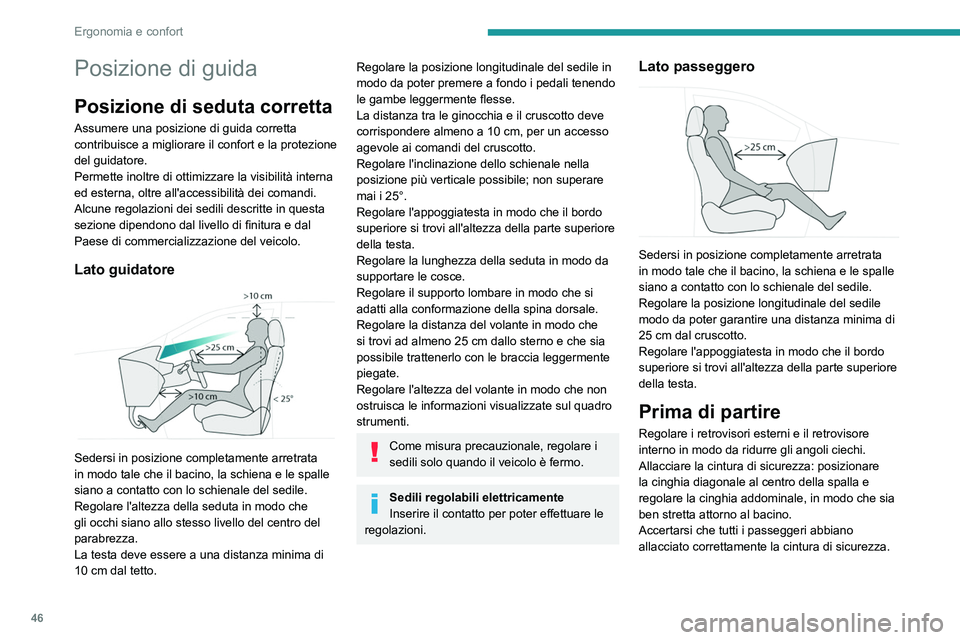 PEUGEOT 308 2022  Manuale duso (in Italian) 46
Ergonomia e confort
Posizione di guida
Posizione di seduta corretta
Assumere una posizione di guida corretta 
contribuisce a migliorare il confort e la protezione 
del guidatore.
Permette inoltre d
