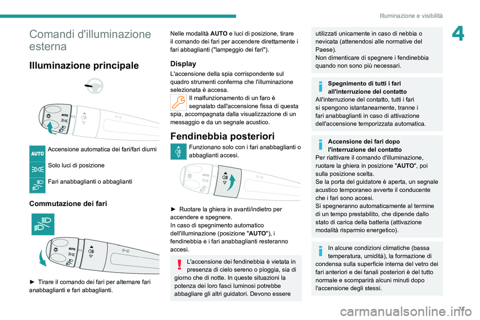 PEUGEOT 308 2022  Manuale duso (in Italian) 71
Illuminazione e visibilità
4Comandi d'illuminazione 
esterna
Illuminazione principale 
 
 
 
Accensione automatica dei fari/fari diurni 
Solo luci di posizione 
Fari anabbaglianti o abbagliant