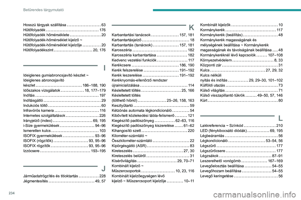 PEUGEOT 308 2022  Kezelési útmutató (in Hungarian) 234
Betűrendes tárgymutató
Hosszú tárgyak szállítása     63
Hűtőfolyadék     
176
Hűtőfolyadék hőmérséklete
    
20
Hűtőfolyadék-hőmérséklet kijelző ~ 
Hűtőfolyadék-hőmérs