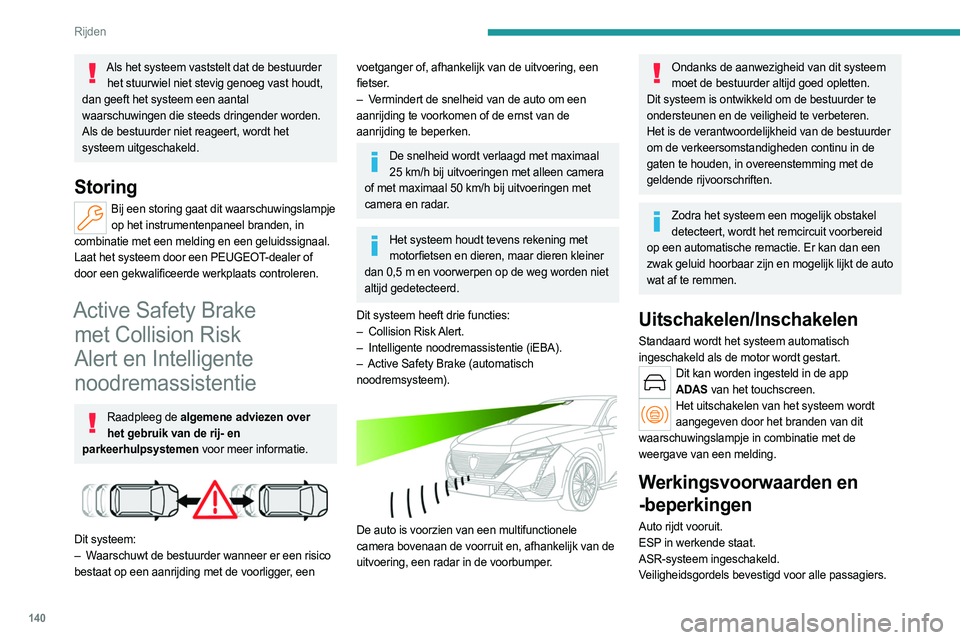 PEUGEOT 308 2022  Instructieboekje (in Dutch) 140
Rijden
Als het systeem vaststelt dat de bestuurder het stuurwiel niet stevig genoeg vast houdt, 
dan geeft het systeem een aantal 
waarschuwingen die steeds dringender worden. 
Als de bestuurder n