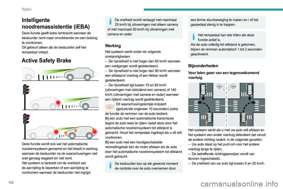 PEUGEOT 308 2022  Instructieboekje (in Dutch) 142
Rijden
Langs voetgangers rijden 
 
Het systeem werkt wanneer u met uw auto links of 
rechts wilt afslaan en het systeem overstekende 
voetgangers detecteert, in de volgende gevallen: 
– De voetg