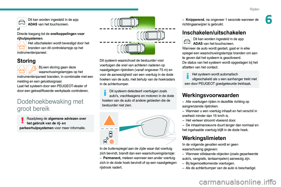 PEUGEOT 308 2022  Instructieboekje (in Dutch) 147
Rijden
6Dit kan worden ingesteld in de app ADAS   van het touchscreen.
of
Directe toegang tot de snelkoppelingen voor 
rijhulpsystemen.
Het uitschakelen wordt bevestigd door het  branden van dit c