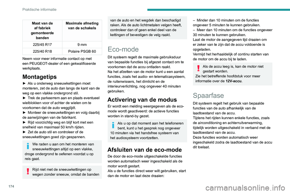 PEUGEOT 308 2022  Instructieboekje (in Dutch) 174
Praktische informatie
Maat van de af fabriek 
gemonteerde  banden Maximale afmeting 
van de schakels
225/45 R17 9 mm
225/40 R18 Polaire PSGB 60
Neem voor meer informatie contact op met 
een PEUGEO
