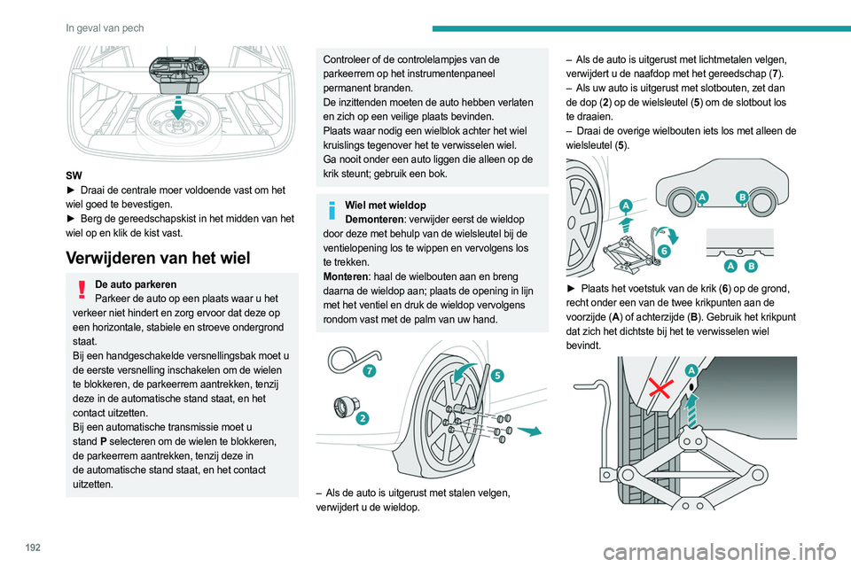 PEUGEOT 308 2022  Instructieboekje (in Dutch) 192
In geval van pech
 
SW
► Draai de centrale moer voldoende vast om het  
wiel goed te bevestigen.
►
 
Berg de gereedschapskist in het midden van het
  
wiel op en klik de kist vast.
Verwijderen