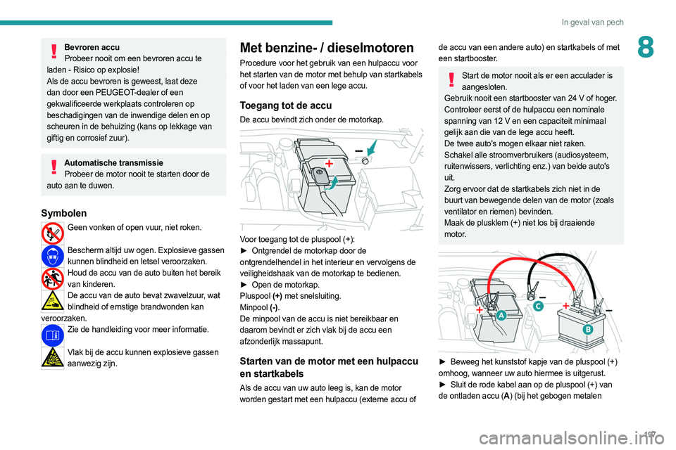 PEUGEOT 308 2022  Instructieboekje (in Dutch) 197
In geval van pech
8Bevroren accuProbeer nooit om een bevroren accu te 
laden - Risico op explosie!
Als de accu bevroren is geweest, laat deze 
dan door een PEUGEOT-dealer of een 
gekwalificeerde w