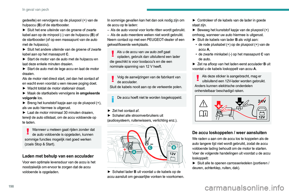 PEUGEOT 308 2022  Instructieboekje (in Dutch) 198
In geval van pech
gedeelte) en vervolgens op de pluspool (+) van de 
hulpaccu (B) of de startbooster.
►
 
Sluit het ene uiteinde van de groene of zwarte
  
kabel aan op de minpool (-) van de hul