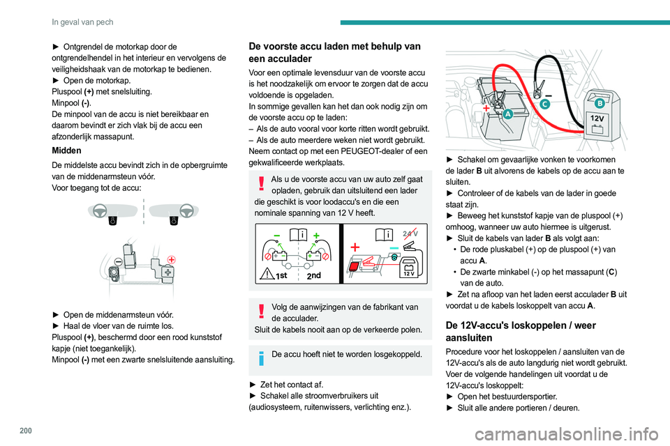 PEUGEOT 308 2022  Instructieboekje (in Dutch) 200
In geval van pech
► Ontgrendel de motorkap door de 
ontgrendelhendel in het interieur en vervolgens de 
veiligheidshaak van de motorkap te bedienen.
►
 
Open de motorkap.
Pluspool  (+)

 met s