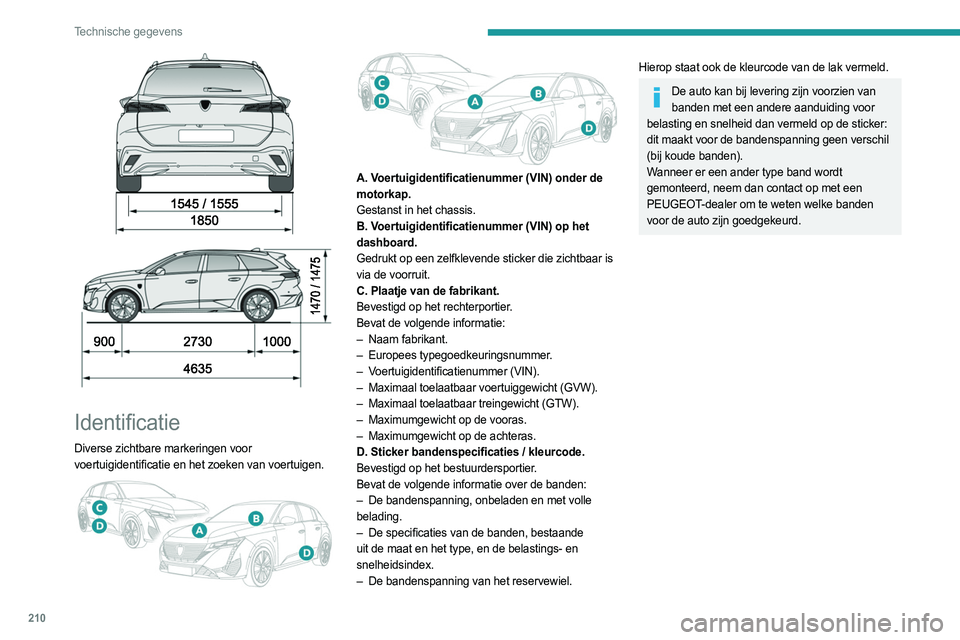 PEUGEOT 308 2022  Instructieboekje (in Dutch) 210
Technische gegevens
 
 
 
Identificatie
Diverse  zichtbare markeringen voor 
voertuigidentificatie en het zoeken van voertuigen. 
 
 
A. Voertuigidentificatienummer (VIN) onder de 
motorkap.
Gesta