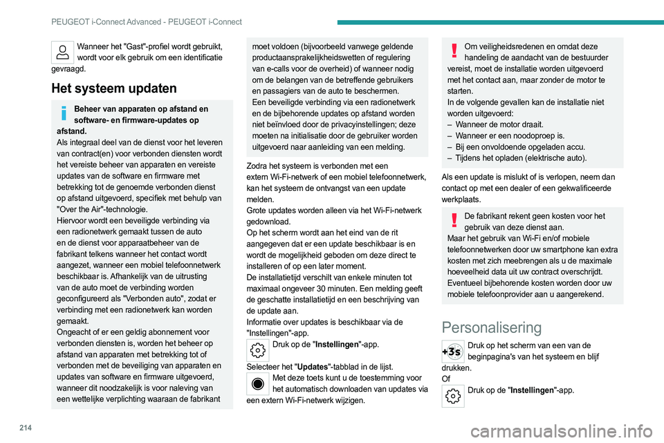 PEUGEOT 308 2022  Instructieboekje (in Dutch) 214
PEUGEOT i-Connect Advanced - PEUGEOT i-Connect
Wanneer het "Gast"-profiel wordt gebruikt, wordt voor elk gebruik om een identificatie 
gevraagd.
Het systeem updaten
Beheer van apparaten op