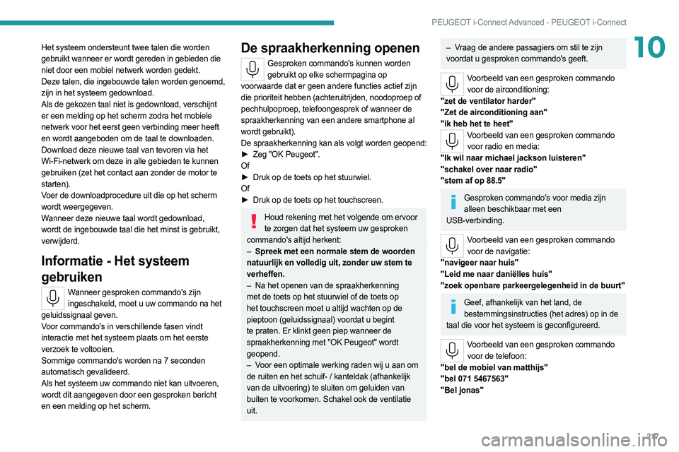 PEUGEOT 308 2022  Instructieboekje (in Dutch) 217
PEUGEOT i-Connect Advanced - PEUGEOT i-Connect
10Het systeem ondersteunt twee talen die worden 
gebruikt wanneer er wordt gereden in gebieden die 
niet door een mobiel netwerk worden gedekt.
Deze 