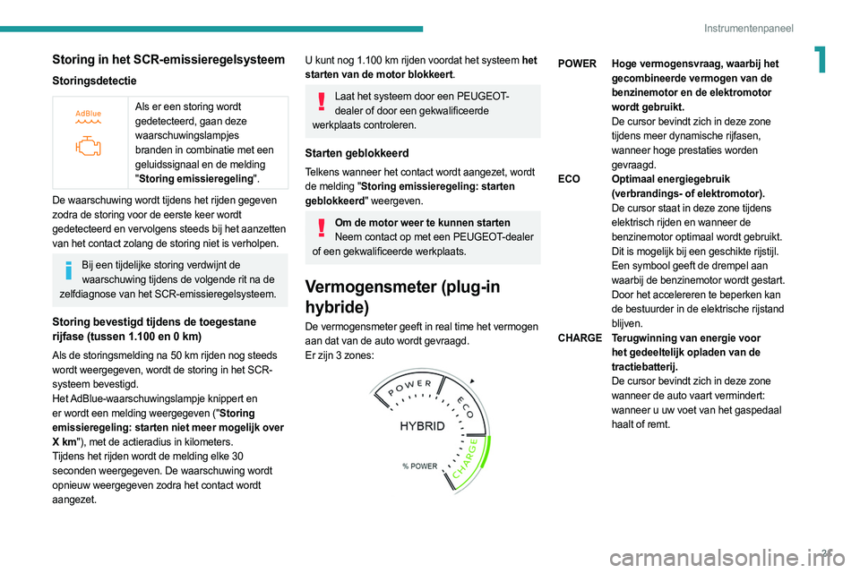 PEUGEOT 308 2022  Instructieboekje (in Dutch) 21
Instrumentenpaneel
1Storing in het SCR-emissieregelsysteem
Storingsdetectie
 
 
Als er een storing wordt 
gedetecteerd, gaan deze 
waarschuwingslampjes 
branden in combinatie met een 
geluidssignaa