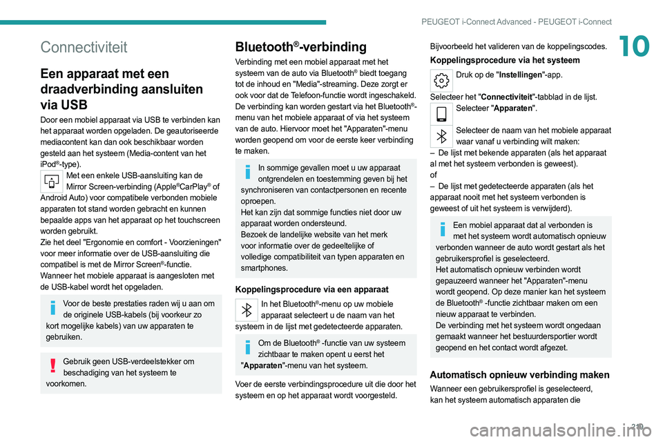 PEUGEOT 308 2022  Instructieboekje (in Dutch) 219
PEUGEOT i-Connect Advanced - PEUGEOT i-Connect
10Connectiviteit
Een apparaat met een 
draadverbinding aansluiten 
via USB
Door een mobiel apparaat via USB te verbinden kan 
het apparaat worden opg