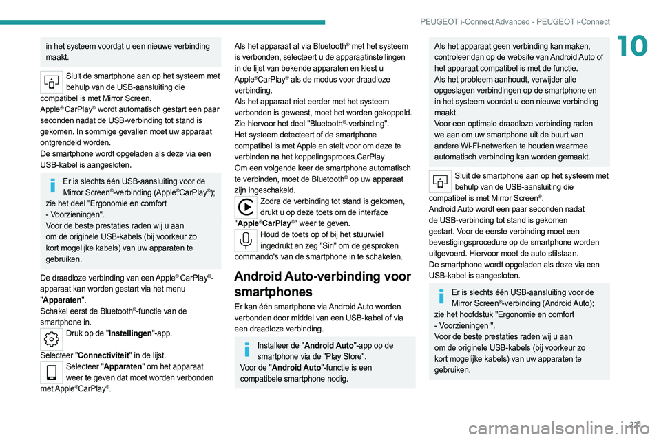 PEUGEOT 308 2022  Instructieboekje (in Dutch) 221
PEUGEOT i-Connect Advanced - PEUGEOT i-Connect
10in het systeem voordat u een nieuwe verbinding 
maakt.
Sluit de smartphone aan op het systeem met behulp van de USB-aansluiting die 
compatibel is 