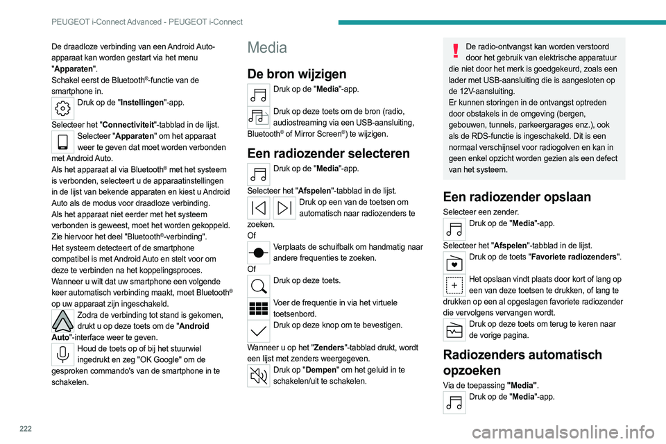 PEUGEOT 308 2022  Instructieboekje (in Dutch) 222
PEUGEOT i-Connect Advanced - PEUGEOT i-Connect
De draadloze verbinding van een Android Auto-
apparaat kan worden gestart via het menu 
"Apparaten".
Schakel eerst de Bluetooth
®-functie va