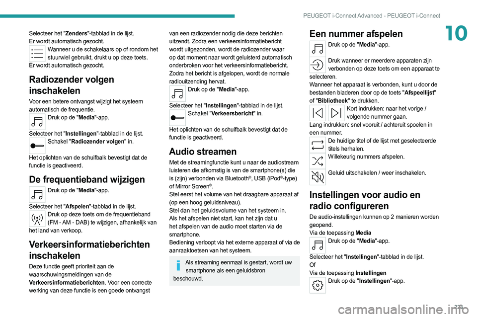 PEUGEOT 308 2022  Instructieboekje (in Dutch) 223
PEUGEOT i-Connect Advanced - PEUGEOT i-Connect
10Selecteer het "Zenders"-tabblad in de lijst.
Er wordt automatisch gezocht.
Wanneer u de schakelaars op of rondom het stuurwiel gebruikt, dr