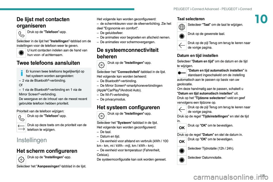PEUGEOT 308 2022  Instructieboekje (in Dutch) 225
PEUGEOT i-Connect Advanced - PEUGEOT i-Connect
10De lijst met contacten 
organiseren
Druk op de "Telefoon"-app. 
Selecteer in de lijst het "Instellingen"-tabblad om de 
instellinge