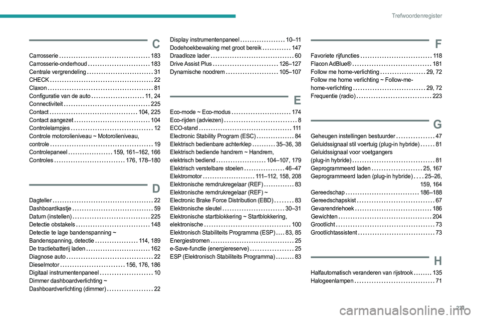 PEUGEOT 308 2022  Instructieboekje (in Dutch) 231
Trefwoordenregister
C
Carrosserie     183
Carrosserie-onderhoud     
183
Centrale vergrendeling
    
31
CHECK
    
22
Claxon
    
81
Configuratie van de auto
   
11, 24
Connectiviteit
    
225
Con
