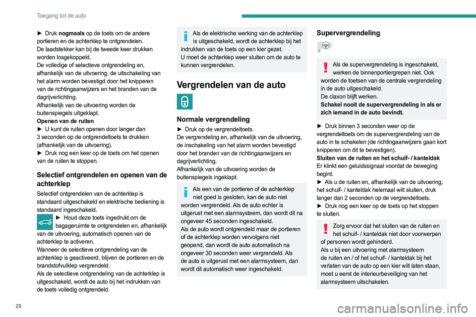 PEUGEOT 308 2022  Instructieboekje (in Dutch) 28
Toegang tot de auto
► Druk nogmaals op de toets om de andere 
portieren en de achterklep te ontgrendelen.
De laadstekker kan bij de tweede keer drukken 
worden losgekoppeld.
De volledige of selec