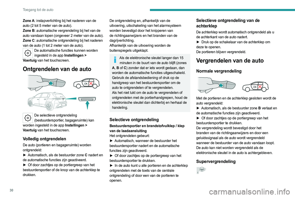 PEUGEOT 308 2022  Instructieboekje (in Dutch) 30
Toegang tot de auto
Zone A: instapverlichting bij het naderen van de 
auto (2 tot 5 meter van de auto).
Zone B: automatische vergrendeling bij het van de 
auto vandaan lopen (ongeveer 2 meter van d