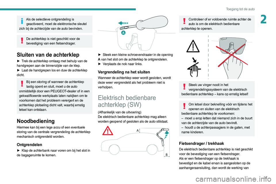 PEUGEOT 308 2022  Instructieboekje (in Dutch) 35
Toegang tot de auto
2Als de selectieve ontgrendeling is geactiveerd, moet de elektronische sleutel 
zich bij de achterzijde van de auto bevinden.
De achterklep is niet geschikt voor de  bevestiging