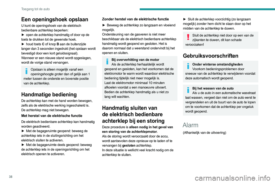 PEUGEOT 308 2022  Instructieboekje (in Dutch) 38
Toegang tot de auto
Een openingshoek opslaan
U kunt de openingshoek van de elektrisch 
bedienbare achterklep beperken: 
► 
open de achterklep handmatig of door op de
  
toets te drukken tot de ge