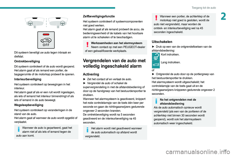 PEUGEOT 308 2022  Instructieboekje (in Dutch) 39
Toegang tot de auto
2 
 
 
 
Dit systeem beveiligt uw auto tegen inbraak en 
diefstal.
Omtrekbeveiliging
Dit systeem controleert of de auto wordt geopend.
Het alarm gaat af als iemand een portier, 
