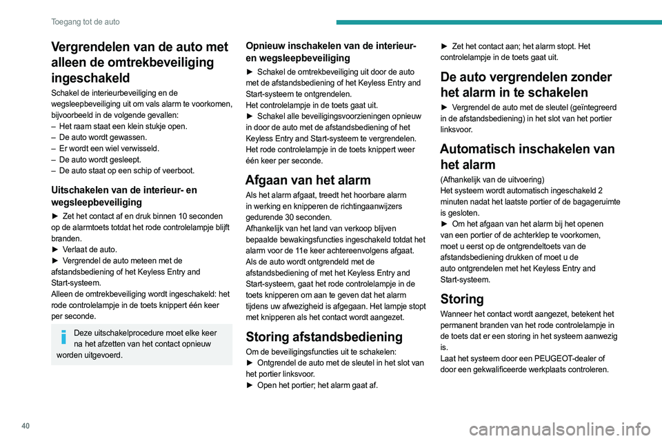 PEUGEOT 308 2022  Instructieboekje (in Dutch) 40
Toegang tot de auto
Vergrendelen van de auto met 
alleen de omtrekbeveiliging 
ingeschakeld
Schakel de interieurbeveiliging en de 
wegsleepbeveiliging uit om vals alarm te voorkomen, 
bijvoorbeeld 
