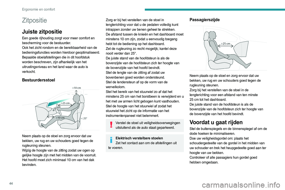 PEUGEOT 308 2022  Instructieboekje (in Dutch) 44
Ergonomie en comfort
Zitpositie
Juiste zitpositie
Een goede rijhouding zorgt voor meer comfort en 
bescherming voor de bestuurder.
Ook het zicht rondom en de bereikbaarheid van de 
bedieningsfuncti