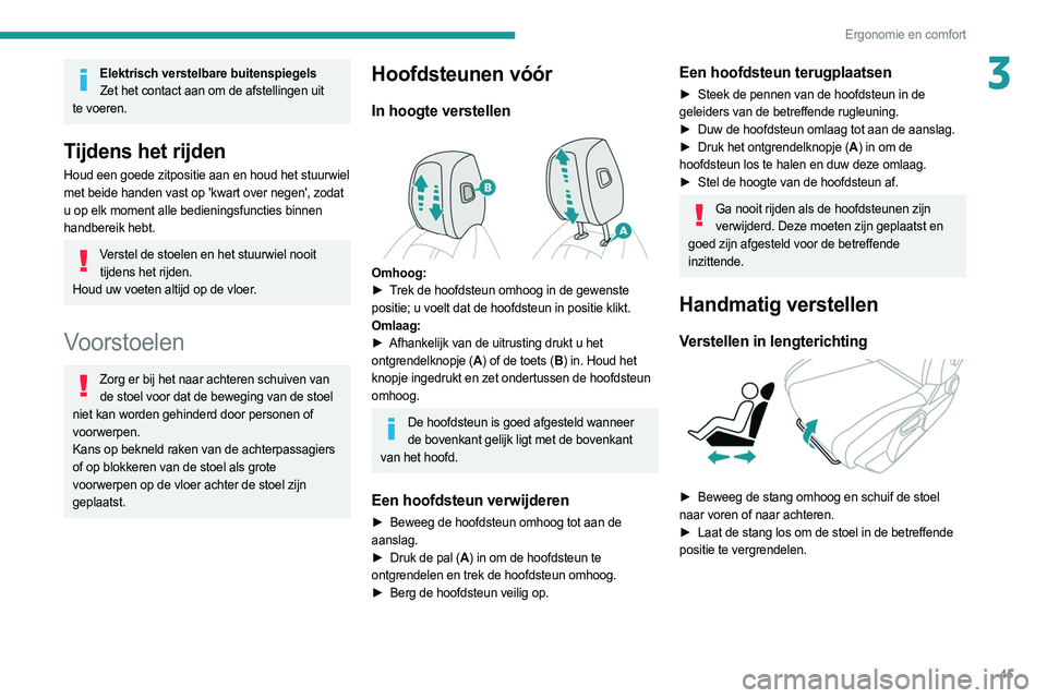 PEUGEOT 308 2022  Instructieboekje (in Dutch) 45
Ergonomie en comfort
3Elektrisch verstelbare buitenspiegelsZet het contact aan om de afstellingen uit 
te voeren.
Tijdens het rijden
Houd een goede zitpositie aan en houd het stuurwiel 
met beide h