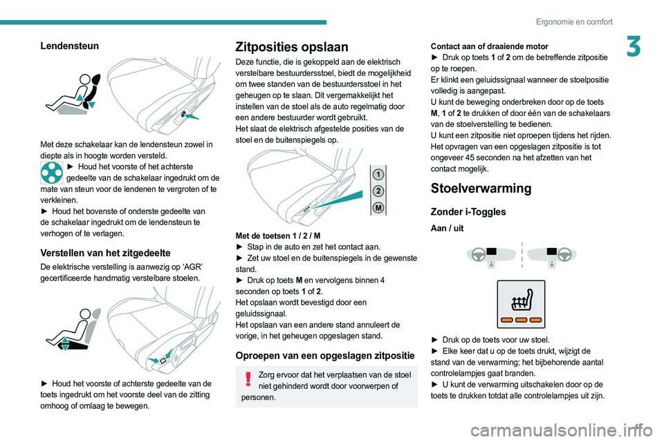PEUGEOT 308 2022  Instructieboekje (in Dutch) 47
Ergonomie en comfort
3Lendensteun 
 
Met deze schakelaar kan de lendensteun zowel in 
diepte als in hoogte worden versteld.
► Houd het voorste of het achterste 
gedeelte van de schakelaar ingedru