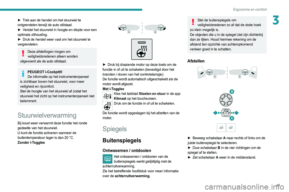 PEUGEOT 308 2022  Instructieboekje (in Dutch) 49
Ergonomie en comfort
3► Trek aan de hendel om het stuurwiel te 
ontgrendelen terwijl de auto stilstaat.
► 
V
 erstel het stuurwiel in hoogte en diepte voor een 
optimale zithouding.
►
 
Druk 