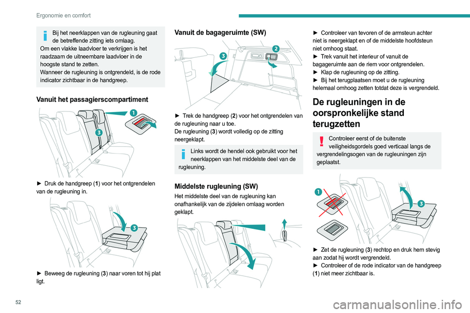 PEUGEOT 308 2022  Instructieboekje (in Dutch) 52
Ergonomie en comfort
Bij het neerklappen van de rugleuning gaat de betreffende zitting iets omlaag.
Om een vlakke laadvloer te verkrijgen is het 
raadzaam de uitneembare laadvloer in de 
hoogste st