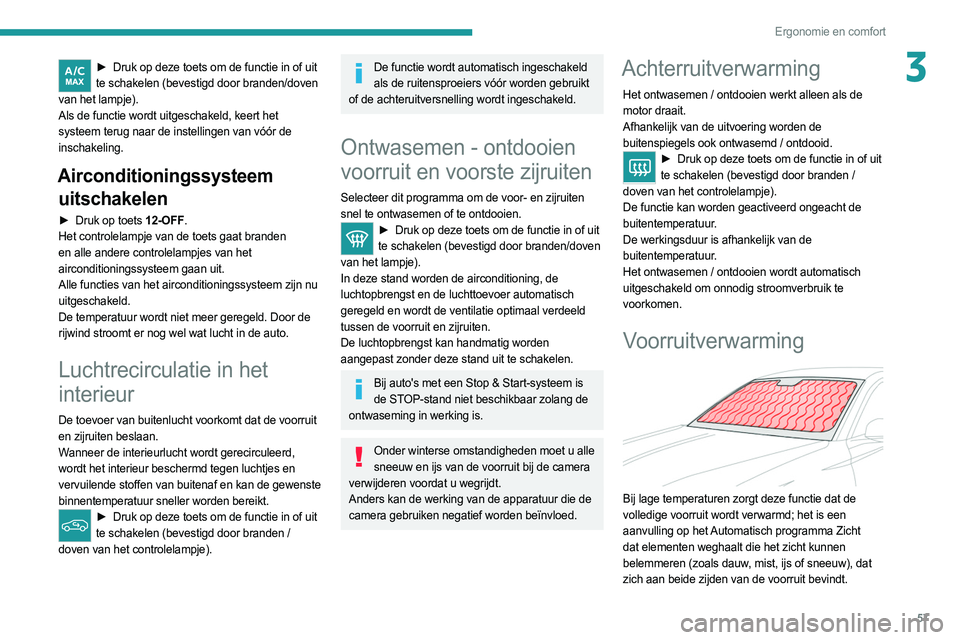 PEUGEOT 308 2022  Instructieboekje (in Dutch) 57
Ergonomie en comfort
3► Druk op deze toets om de functie in of uit 
te schakelen (bevestigd door branden/doven 
van het lampje).
Als de functie wordt uitgeschakeld, keert het 
systeem terug naar 