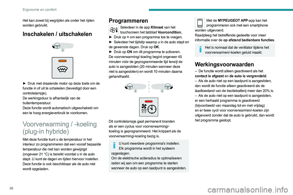PEUGEOT 308 2022  Instructieboekje (in Dutch) 58
Ergonomie en comfort
Het kan zowel bij wegrijden als onder het rijden 
worden gebruikt.
Inschakelen / uitschakelen 
 
 
 
► Druk met draaiende motor op deze toets om de  
functie in of uit te sch