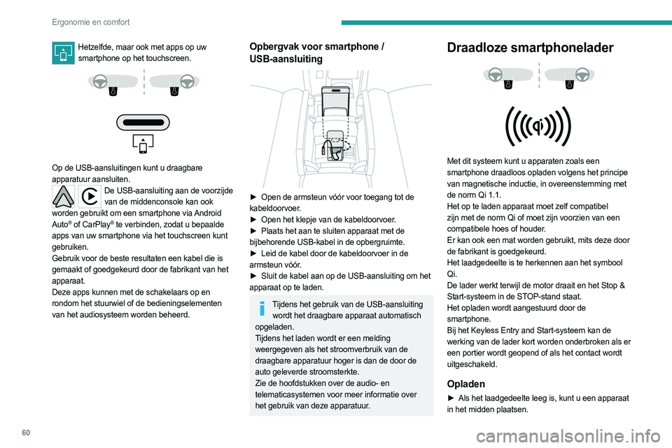 PEUGEOT 308 2022  Instructieboekje (in Dutch) 60
Ergonomie en comfort
Hetzelfde, maar ook met apps op uw smartphone op het touchscreen.
 
 
 
 
Op de USB-aansluitingen kunt u draagbare 
apparatuur aansluiten. 
De USB-aansluiting aan de voorzijde 
