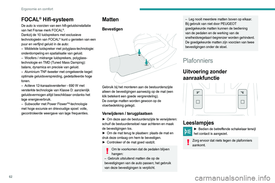 PEUGEOT 308 2022  Instructieboekje (in Dutch) 62
Ergonomie en comfort
FOCAL® Hifi-systeem
De auto is voorzien van een hifi-geluidsinstallatie 
van het Franse merk FOCAL®.
Dankzij de 10 luidsprekers met exclusieve 
technologieën van FOCAL
® ku