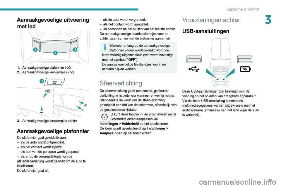 PEUGEOT 308 2022  Instructieboekje (in Dutch) 63
Ergonomie en comfort
3Aanraakgevoelige uitvoering met led
1. Aanraakgevoelige plafonnier vóór
2. Aanraakgevoelige leeslampjes vóór
3.Aanraakgevoelige leeslampjes achter
Aanraakgevoelige plafonn