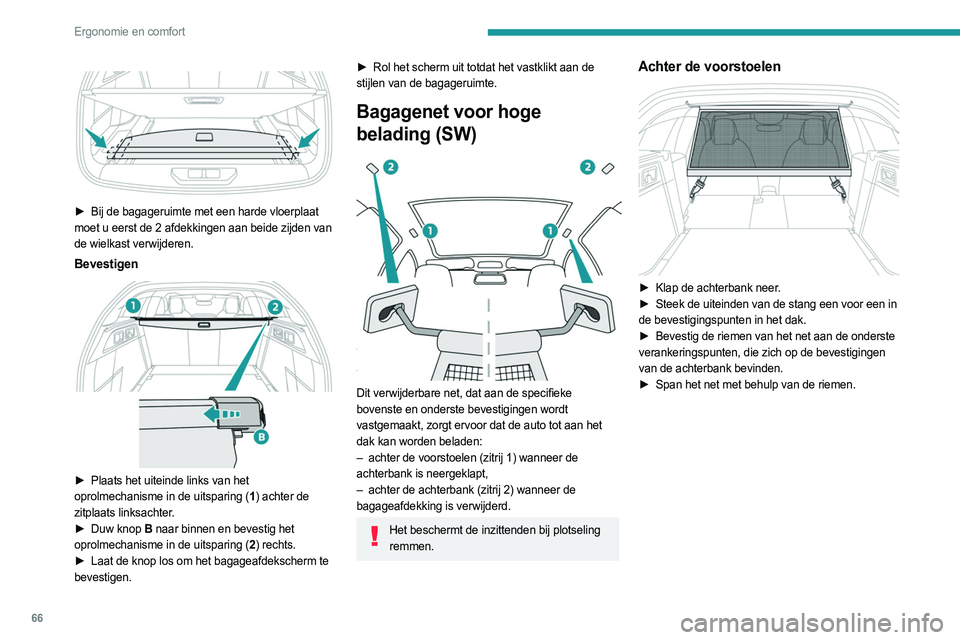 PEUGEOT 308 2022  Instructieboekje (in Dutch) 66
Ergonomie en comfort
 
 
► Bij de bagageruimte met een harde vloerplaat 
moet u eerst de 2 afdekkingen aan beide zijden van 
de wielkast verwijderen. 
Bevestigen 
 
► Plaats het uiteinde links 