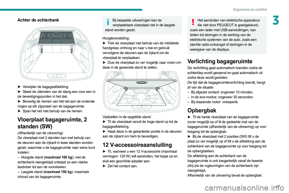 PEUGEOT 308 2022  Instructieboekje (in Dutch) 67
Ergonomie en comfort
3Achter de achterbank 
 
► Verwijder de bagageafdekking.
► Steek de uiteinden van de stang een voor een in  
de bevestigingspunten in het dak.
►
 
Bevestig de riemen van 