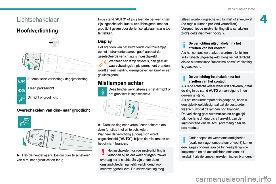 PEUGEOT 308 2022  Instructieboekje (in Dutch) 69
Verlichting en zicht
4Lichtschakelaar
Hoofdverlichting 
 
 
 
Automatische verlichting / dagrijverlichting  
Alleen parkeerlicht 
Dimlicht of groot licht  
Overschakelen van dim- naar grootlicht 
 