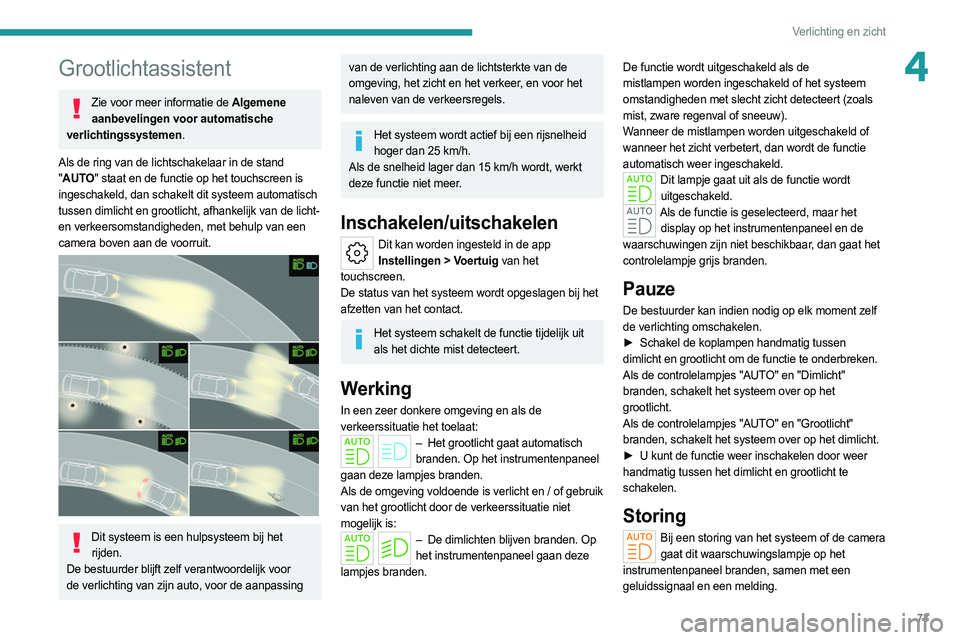 PEUGEOT 308 2022  Instructieboekje (in Dutch) 73
Verlichting en zicht
4Grootlichtassistent
Zie voor meer informatie de Algemene aanbevelingen voor automatische 
verlichtingssystemen.
Als de ring van de lichtschakelaar in de stand 
" AUTO"
