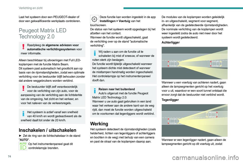 PEUGEOT 308 2022  Instructieboekje (in Dutch) 74
Verlichting en zicht
Laat het systeem door een PEUGEOT-dealer of 
door een gekwalificeerde werkplaats controleren.
Peugeot Matrix LED 
Technology 2.0
Raadpleeg de algemene adviezen voor automatisch