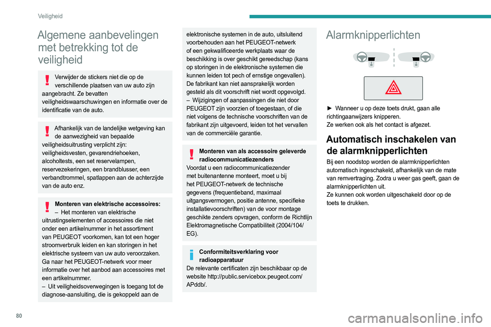 PEUGEOT 308 2022  Instructieboekje (in Dutch) 80
Veiligheid
Algemene aanbevelingen met betrekking tot de 
veiligheid
Verwijder de stickers niet die op de 
verschillende plaatsen van uw auto zijn 
aangebracht. Ze bevatten 
veiligheidswaarschuwinge