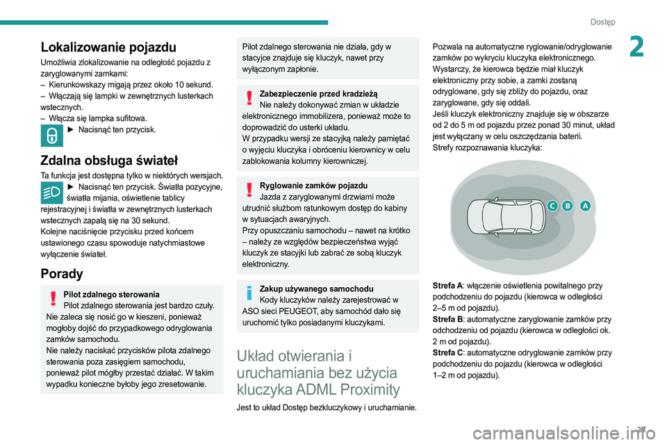 PEUGEOT 308 2022  Instrukcja obsługi (in Polish) 29
Dostęp 
2Lokalizowanie pojazdu
Umożliwia zlokalizowanie na odległość pojazdu z 
zaryglowanymi zamkami:
– 
Kierunkowskazy migają przez około 10 sekund.
–

 
Włączają się lampki w zewn
